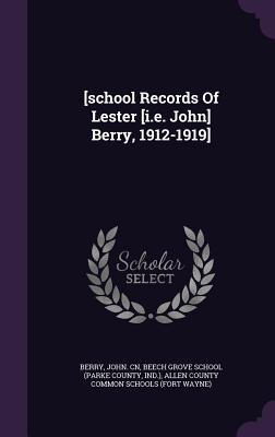 [school Records Of Lester [i.e. John] Berry, 1912-1919] - Cn, Berry John, and Beech Grove School (Parke County, Ind ) (Creator), and Allen County Common Schools (Fort Wayne) (Creator)