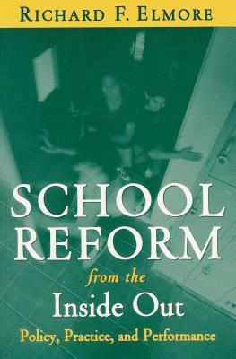 School Reform from the Inside Out: Policy, Practice, and Performance - Elmore, Richard F