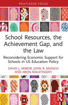 School Resources, the Achievement Gap, and the Law: Reconsidering School Finance, Policies, and Resources in US Education Policy - Armor, David J, and Munich, John R, and Malatinszky, Aron