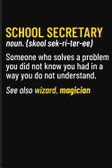 School Secretary Noun. (Skool Sek-Ri-Ter-Ee) Someone Who Solves a Problem You Did Not Know You Had in a Way You Do Not Understand. See Also Wizard, Magician: Journal Notebook