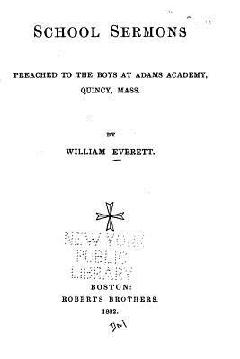 School Sermons, Preached to the Boys at Adams Academy, Quincy, Mass. - Everett, William, Mr.