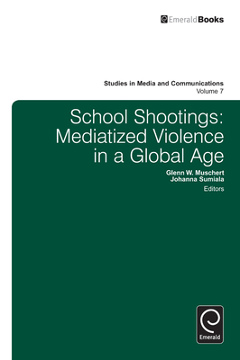 School Shootings: Mediatized Violence in a Global Age - Muschert, Glenn W (Editor), and Sumiala, Johanna, Professor (Editor)