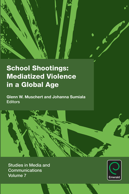 School Shootings: Mediatized Violence in a Global Age - Muschert, Glenn W. (Editor), and Sumiala, Johanna (Editor)