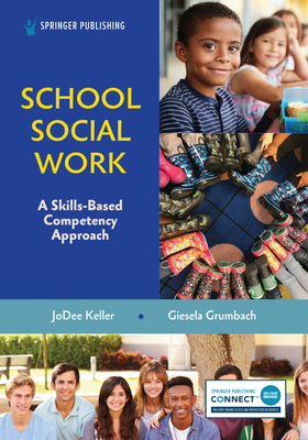 School Social Work: A Skills-Based Competency Approach - Keller, Jodee, PhD, MSW, and Grumbach, Giesela, PhD, MSW, Lcsw