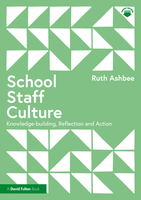 School Staff Culture: Knowledge-Building, Reflection and Action - Ashbee, Ruth