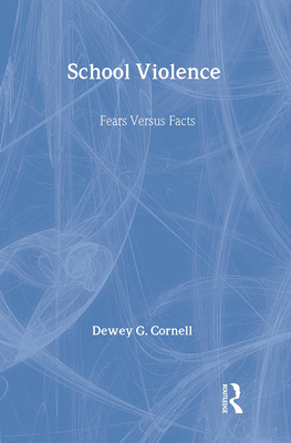 School Violence: Fears Versus Facts - Cornell, Dewey G, Dr., Ph.D.