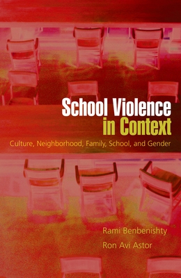 School Violence in Context: Culture, Neighborhood, Family, School, and Gender - Astor, Ron Avi, and Benbenishty, Rami