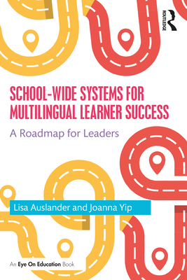 School-wide Systems for Multilingual Learner Success: A Roadmap for Leaders - Auslander, Lisa, and Yip, Joanna