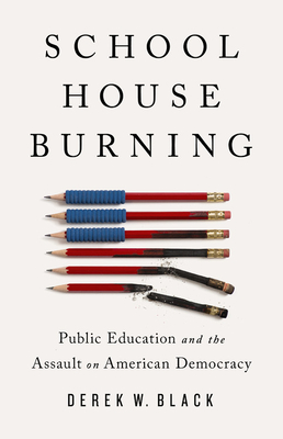 Schoolhouse Burning: Public Education and the Assault on American Democracy - Black, Derek W