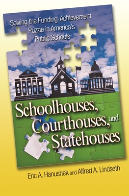 Schoolhouses, Courthouses, and Statehouses: Solving the Funding-Achievement Puzzle in America's Public Schools - Hanushek, Eric A, and Lindseth, Alfred A