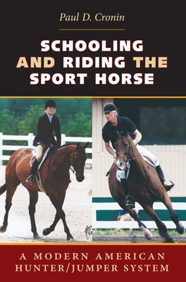 Schooling and Riding the Sport Horse: A Modern American Hunter/Jumper System - Cronin, Paul D