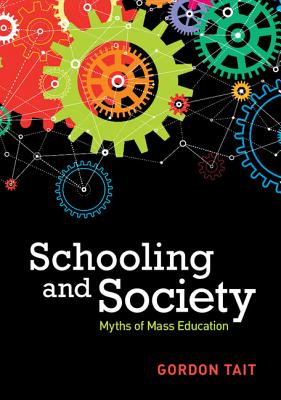 Schooling and Society: Myths of Mass Education - Tait, Gordon, Dr.