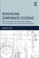 Schooling Corporate Citizens: How Accountability Reform Has Damaged Civic Education and Undermined Democracy