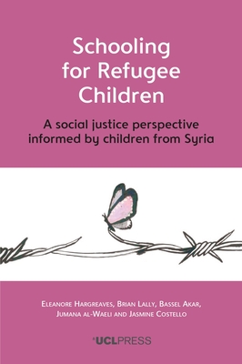 Schooling for Refugee Children: A Social Justice Perspective Informed by Children from Syria - Hargreaves, Eleanore, and Lally, Brian, and Akar, Bassel