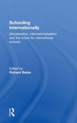 Schooling Internationally: Globalisation, Internationalisation and the Future for International Schools - Bates, Richard (Editor)