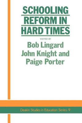 Schooling Reform In Hard Times - Linguard, Bob, and Knight, John, and Porter, Paige