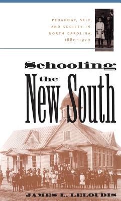 Schooling the New South: Pedagogy, Self, and Society in North Carolina, 1880-1920 - Leloudis, James L