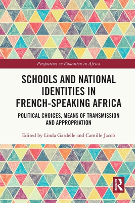 Schools and National Identities in French-speaking Africa: Political Choices, Means of Transmission and Appropriation - Gardelle, Linda (Editor), and Jacob, Camille (Editor)