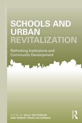 Schools and Urban Revitalization: Rethinking Institutions and Community Development - Patterson, Kelly L (Editor), and Silverman, Robert Mark (Editor)