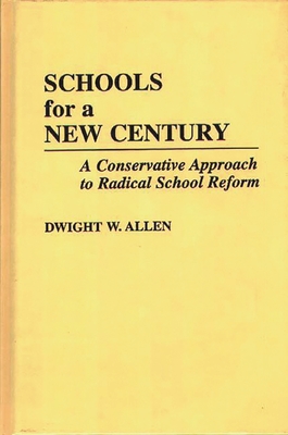 Schools for a New Century: A Conservative Approach to Radical School Reform - Allen, Dwight William