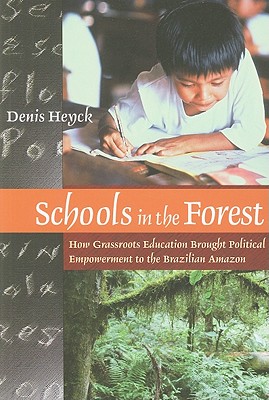 Schools in the Forest: How Grassroots Education Brought Political Empowerment to the Brazilian Amazon - Heyck, Denis Lynn Daly