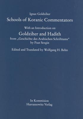 Schools of Koranic Commentators: With an Introduction on Goldziher and Hadith from 'Geschichte Des Arabischen Schrifttums' by Fuat Sezgin - Goldziher, Ignaz, and Behn, Wolfgang H (Translated by)