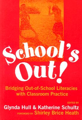 School's Out! Bridging Out-Of-School Literacies with Classroom Practice - Hull, Glynda (Editor), and Schultz, Katherine (Editor), and Genishi, Celia (Editor)