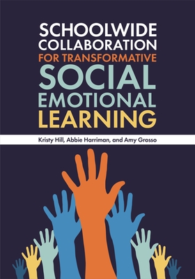 Schoolwide Collaboration for Transformative Social Emotional Learning - Hill, Kristy, and Harriman, Abbie, and Grosso, Amy