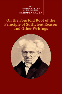 Schopenhauer: On the Fourfold Root of the Principle of Sufficient Reason and Other Writings - Schopenhauer, Arthur, and Cartwright, David E. (Edited and translated by), and Erdmann, Edward E. (Edited and translated by)