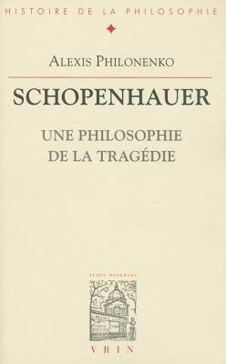 Schopenhauer: Une Philosophie de La Tragedie - Philonenko, Alexis