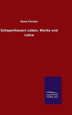 Schopenhauers Leben, Werke und Lehre - Fischer, Kuno