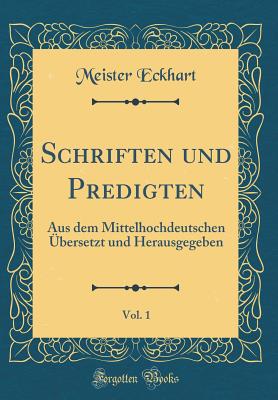 Schriften Und Predigten, Vol. 1: Aus Dem Mittelhochdeutschen ?bersetzt Und Herausgegeben (Classic Reprint) - Eckhart, Meister