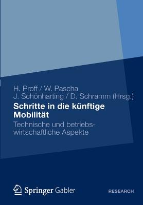 Schritte in Die Kunftige Mobilitat: Technische Und Betriebswirtschaftliche Aspekte - Proff, Heike (Editor), and Pascha, Werner (Editor), and Schnharting, Jrg (Editor)