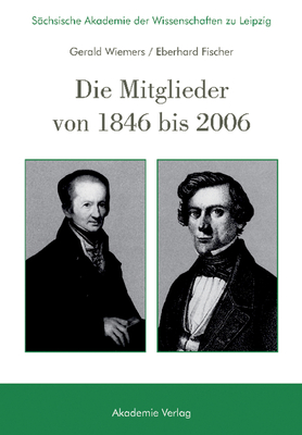 Schsische Akademie Der Wissenschaften Zu Leipzig. Die Mitglieder Von 1846 Bis 2006 - Wiemers, Gerald, and Fischer, Eberhard, and Schsische Akademie Der Wissenschaften (Editor)