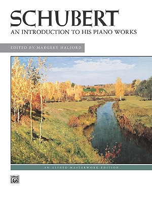 Schubert -- An Introduction to His Piano Works - Schubert, Franz, Pro (Composer), and Halford, Margery (Composer)