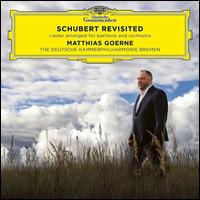 Schubert Revisited: Lieder arranged for Baritone and Orchestra - Matthias Goerne (baritone); Deutsche Kammerphilharmonie Bremen; Florian Donderer (conductor)