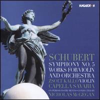 Schubert: Symphony No. 5; Works for Violin and Orchestra - Capella Savaria; Zsolt Kall (violin); Nicholas McGegan (conductor)