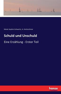 Schuld und Unschuld: Eine Erzhlung - Erster Teil - Kretzschmar, A, and Schwartz, Marie Sophie