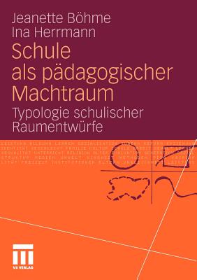 Schule ALS Pdagogischer Machtraum: Typologie Schulischer Raumentwrfe - Bhme, Jeanette, and Herrmann, Ina