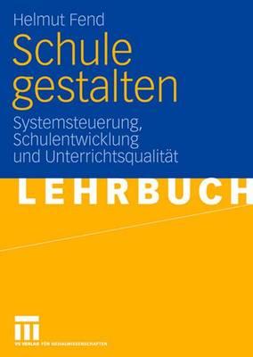 Schule Gestalten: Systemsteuerung, Schulentwicklung Und Unterrichtsqualitt - Fend, Helmut