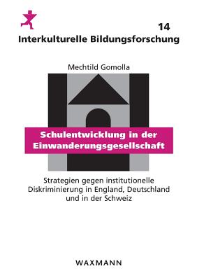 Schulentwicklung in der Einwanderungsgesellschaft: Strategien gegen institutionelle Diskriminierung in England, Deutschland und in der Schweiz - Gomolla, Mechtild