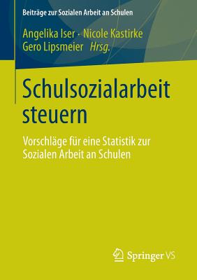 Schulsozialarbeit Steuern: Vorschlage Fur Eine Statistik Zur Sozialen Arbeit an Schulen - Iser, Angelika (Editor), and Kastirke, Nicole (Editor), and Lipsmeier, Gero (Editor)