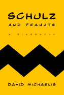 Schulz and Peanuts: A Biography - Michaelis, David