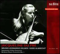Schumann: Cello Concerto; Brahms: Piano Concerto No. 1 - Bruno-Leonardo Gelber (piano); Jacqueline du Pr (cello); Berlin Radio Symphony Orchestra; Gerd Albrecht (conductor)