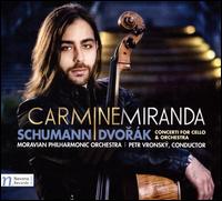 Schumann, Dvork: Concerti for Cello & Orchestra - Carmine Miranda (cello); Moravian Philharmonic Orchestra; Petr Vronsky (conductor)