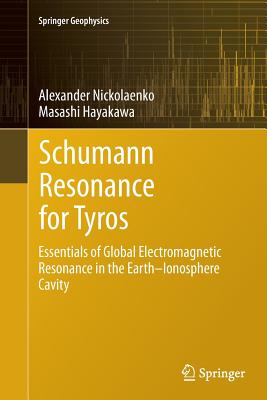 Schumann Resonance for Tyros: Essentials of Global Electromagnetic Resonance in the Earth-Ionosphere Cavity - Nickolaenko, Alexander, and Hayakawa, Masashi