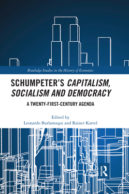 Schumpeter's Capitalism, Socialism and Democracy: A Twenty-First Century Agenda - Burlamaqui, Leonardo (Editor), and Kattel, Rainer (Editor)