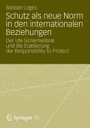 Schutz ALS Neue Norm in Den Internationalen Beziehungen: Der Un-Sicherheitsrat Und Die Etablierung Der Responsibility to Protect