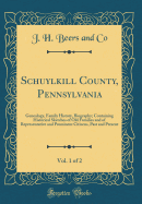 Schuylkill County, Pennsylvania, Vol. 1 of 2: Genealogy, Family History, Biography; Containing Historical Sketches of Old Families and of Representative and Prominent Citizens, Past and Present (Classic Reprint)