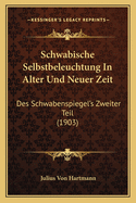 Schwabische Selbstbeleuchtung In Alter Und Neuer Zeit: Des Schwabenspiegel's Zweiter Teil (1903)